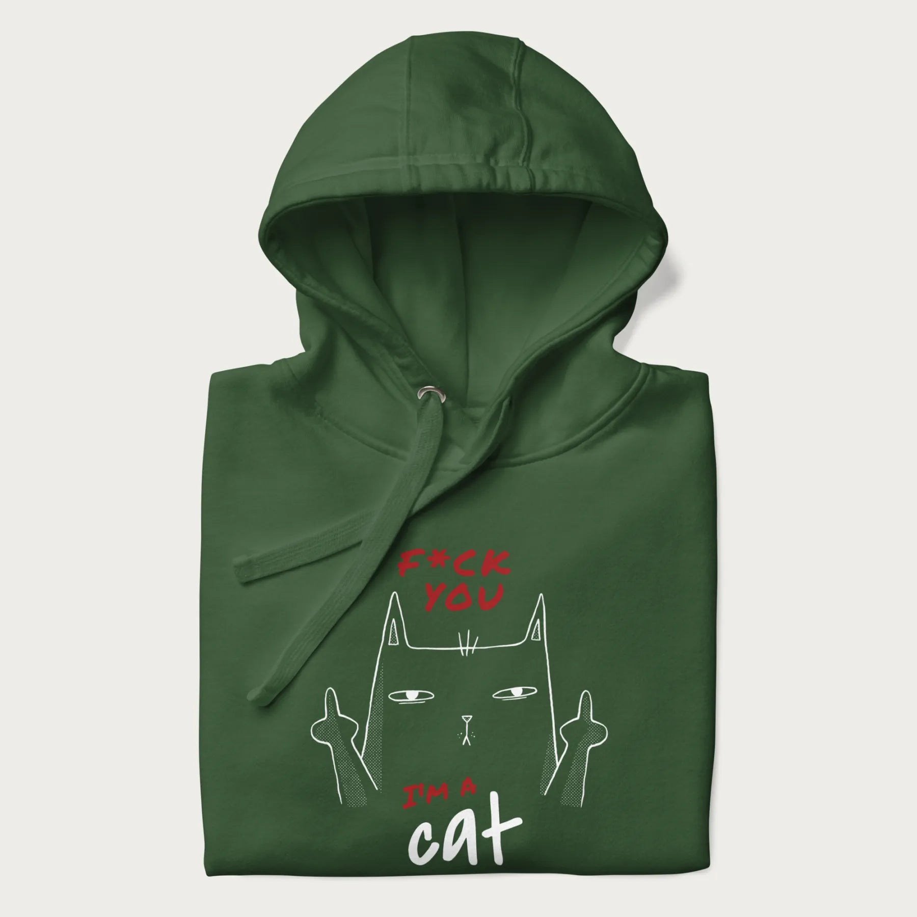 Folded forest green hoodie with a graphic of a cat raising its middle fingers, with the phrase "F*ck You, I'm a Cat" in red text.