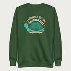 Forest green sweatshirt with a graphic of a turtle on a skateboard and the phrase 'I Wanna Go Fast.'